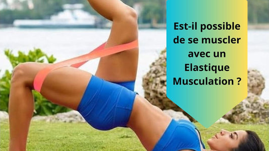 Est-il possible de se muscler avec un Elastique musculation