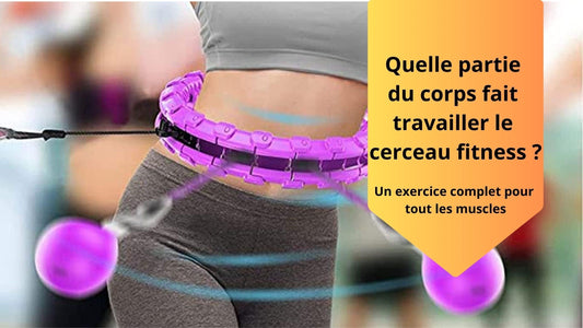 Quelle partie du corps fait travailler le cerceau fitness ?